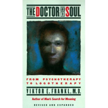 The Doctor and the Soul: Psychotherapy to Logotherapy