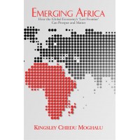 Emerging Africa: How the Global Economy's 'Last Frontier' Can Prosper and Matter